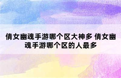 倩女幽魂手游哪个区大神多 倩女幽魂手游哪个区的人最多